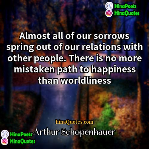 Arthur Schopenhauer Quotes | Almost all of our sorrows spring out